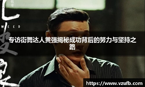 专访街舞达人黄强揭秘成功背后的努力与坚持之路