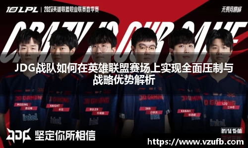 JDG战队如何在英雄联盟赛场上实现全面压制与战略优势解析